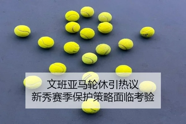 文班亚马轮休引热议 新秀赛季保护策略面临考验